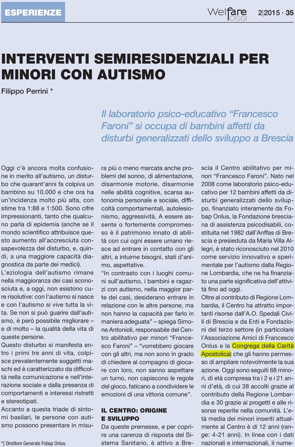 000 e che ora ha un incidenza molto più alta, con stime tra 1:88 e 1:500.