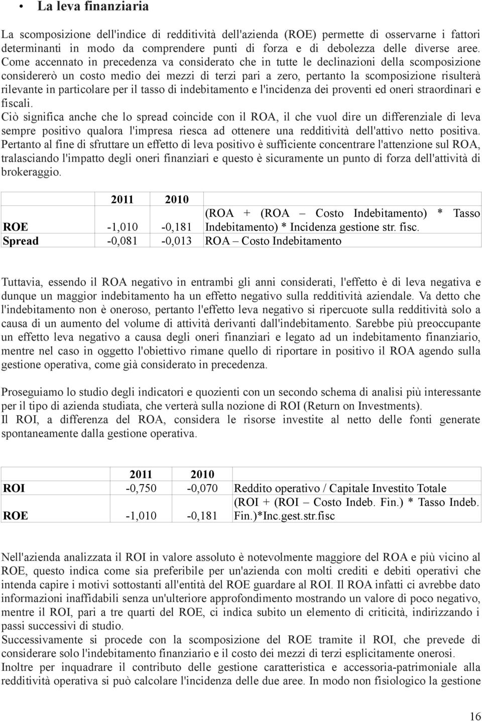 rilevante in particolare per il tasso di indebitamento e l'incidenza dei proventi ed oneri straordinari e fiscali.