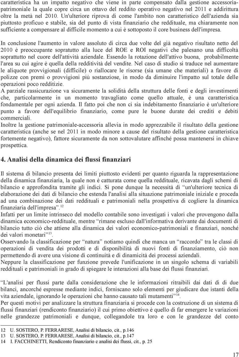 Un'ulteriore riprova di come l'ambito non caratteristico dell'azienda sia piuttosto proficuo e stabile, sia del punto di vista finanziario che reddituale, ma chiaramente non sufficiente a compensare