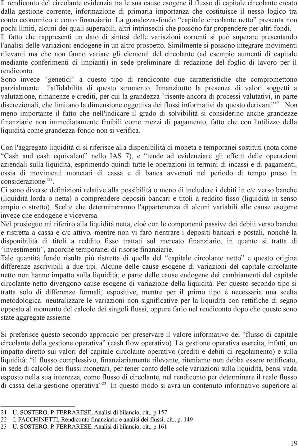 La grandezza-fondo capitale circolante netto presenta non pochi limiti, alcuni dei quali superabili, altri intrinsechi che possono far propendere per altri fondi.