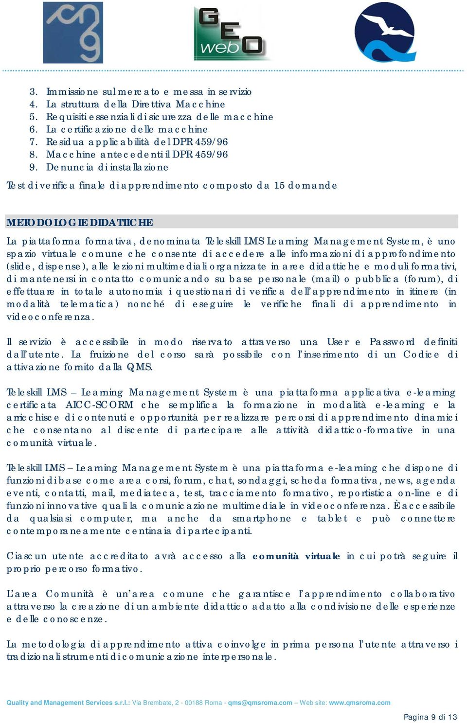 Denuncia di installazione Test di verifica finale di apprendimento composto da 15 domande METODOLOGIE DIDATTICHE La piattaforma formativa, denominata Teleskill LMS Learning Management System, è uno