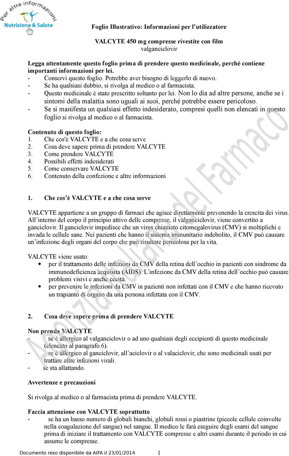 - Questo medicinale è stato prescritto soltanto per lei. Non lo dia ad altre persone, anche se i sintomi della malattia sono uguali ai suoi, perché potrebbe essere pericoloso.