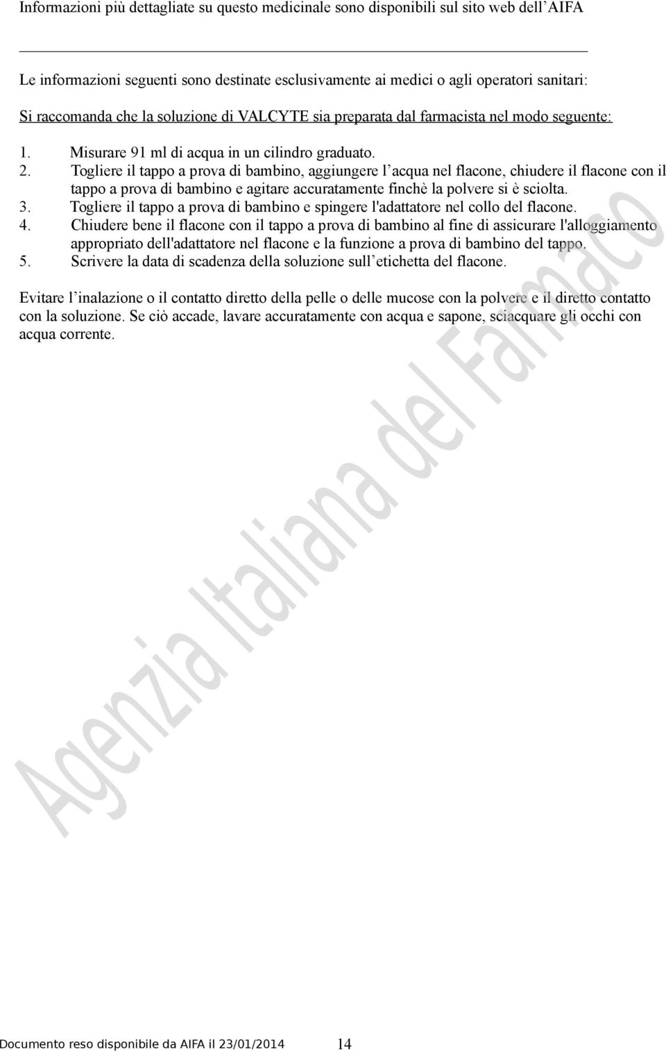 Togliere il tappo a prova di bambino, aggiungere l acqua nel flacone, chiudere il flacone con il tappo a prova di bambino e agitare accuratamente finchè la polvere si è sciolta. 3.