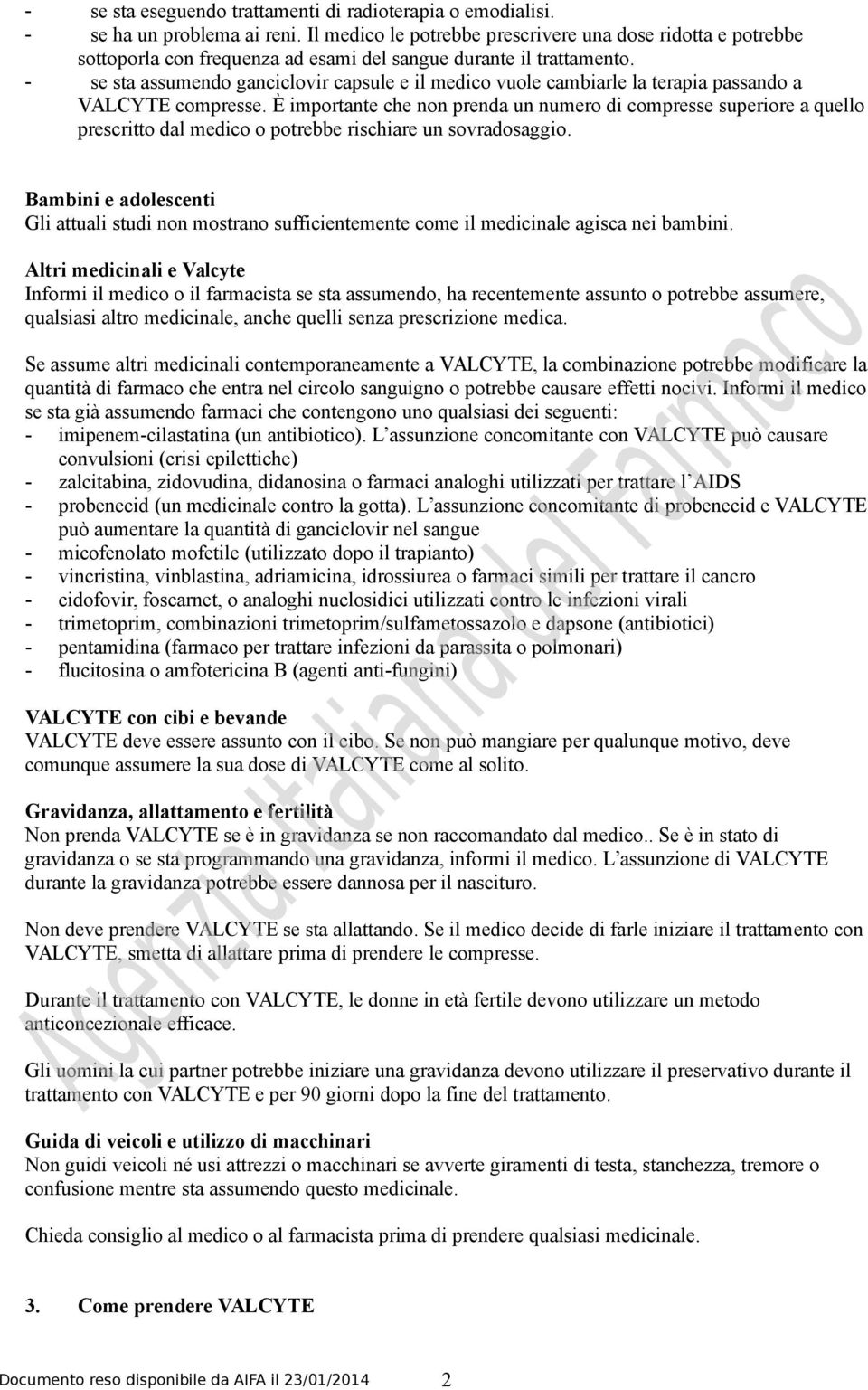 - se sta assumendo ganciclovir capsule e il medico vuole cambiarle la terapia passando a VALCYTE compresse.