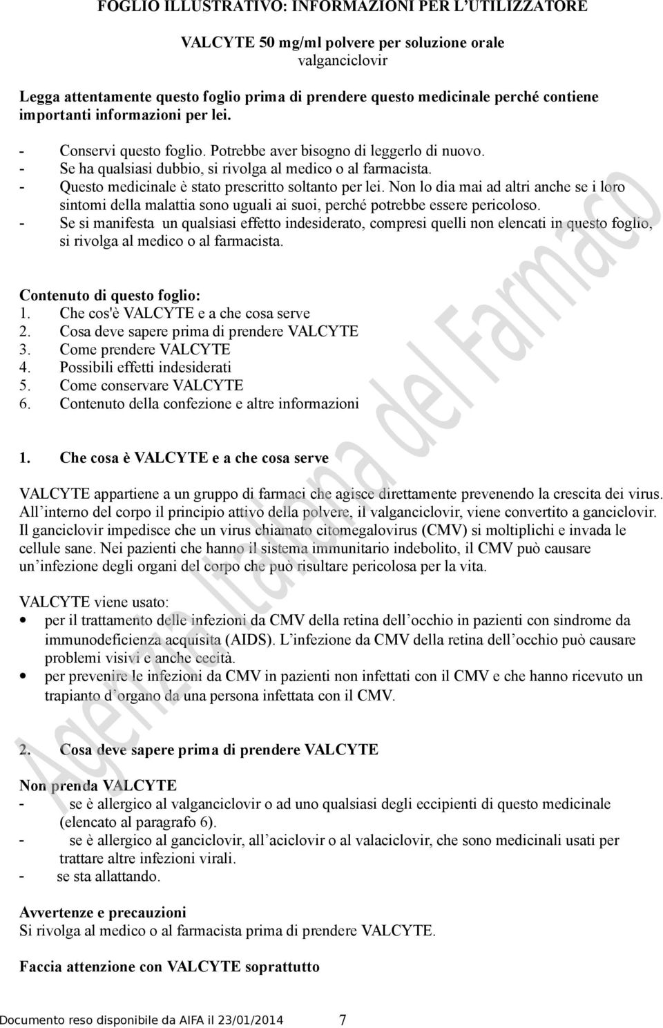 - Questo medicinale è stato prescritto soltanto per lei. Non lo dia mai ad altri anche se i loro sintomi della malattia sono uguali ai suoi, perché potrebbe essere pericoloso.