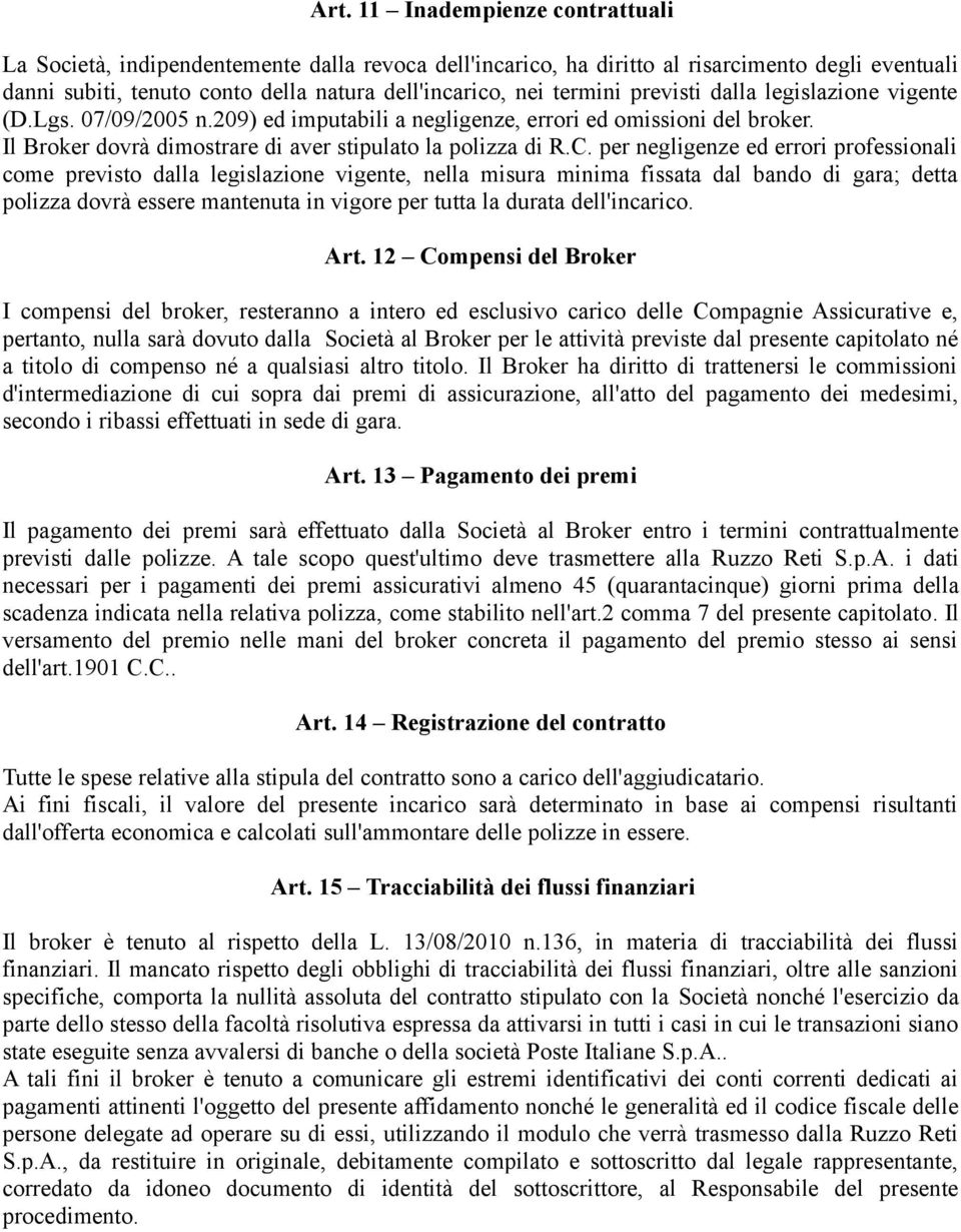 per negligenze ed errori professionali come previsto dalla legislazione vigente, nella misura minima fissata dal bando di gara; detta polizza dovrà essere mantenuta in vigore per tutta la durata