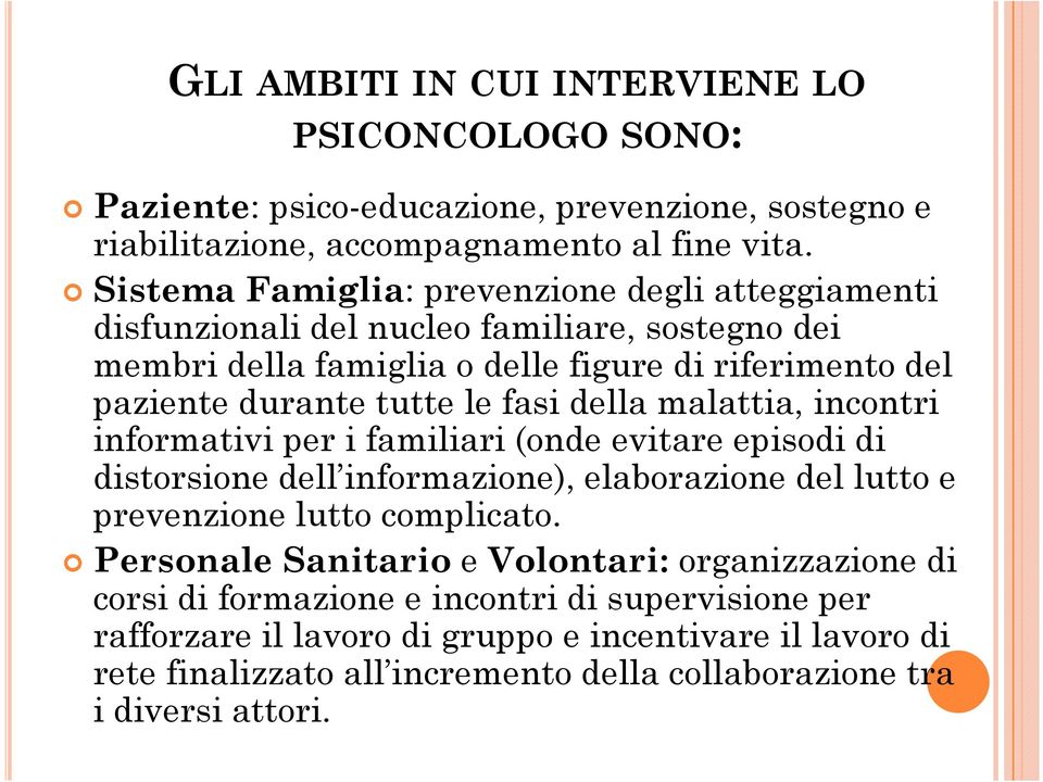 fasi della malattia, incontri informativi per i familiari (onde evitare episodi di distorsione dell informazione), elaborazione del lutto e prevenzione lutto complicato.