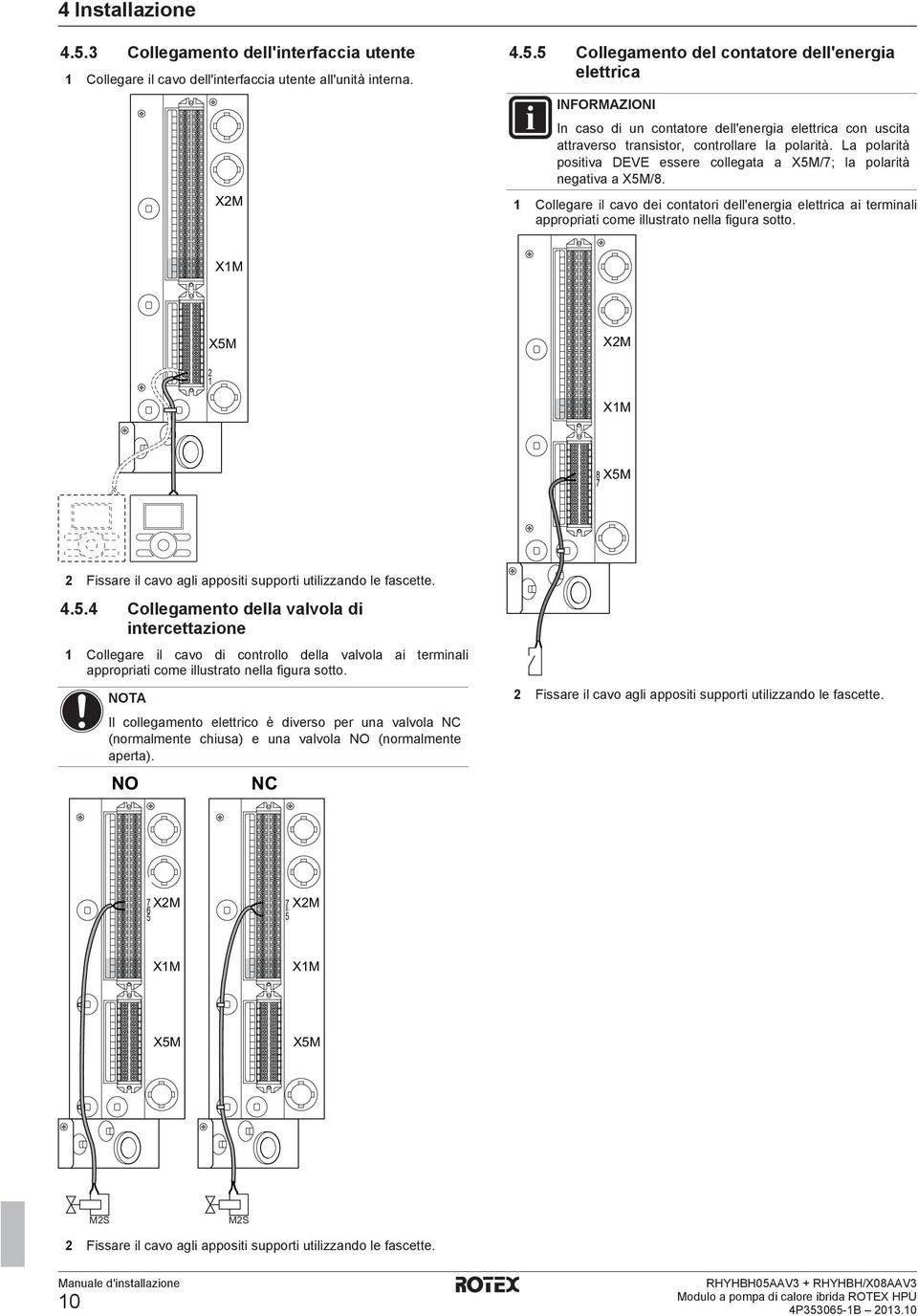 X1M X5M X2M 2 1 X1M 8X5M 7 2 Fissre il cvo gli ppositi supporti utilizzndo le fscette. 4.5.4 Collegmento dell vlvol di intercettzione 1 Collegre il cvo di controllo dell vlvol i terminli ppropriti come illustrto nell figur sotto.