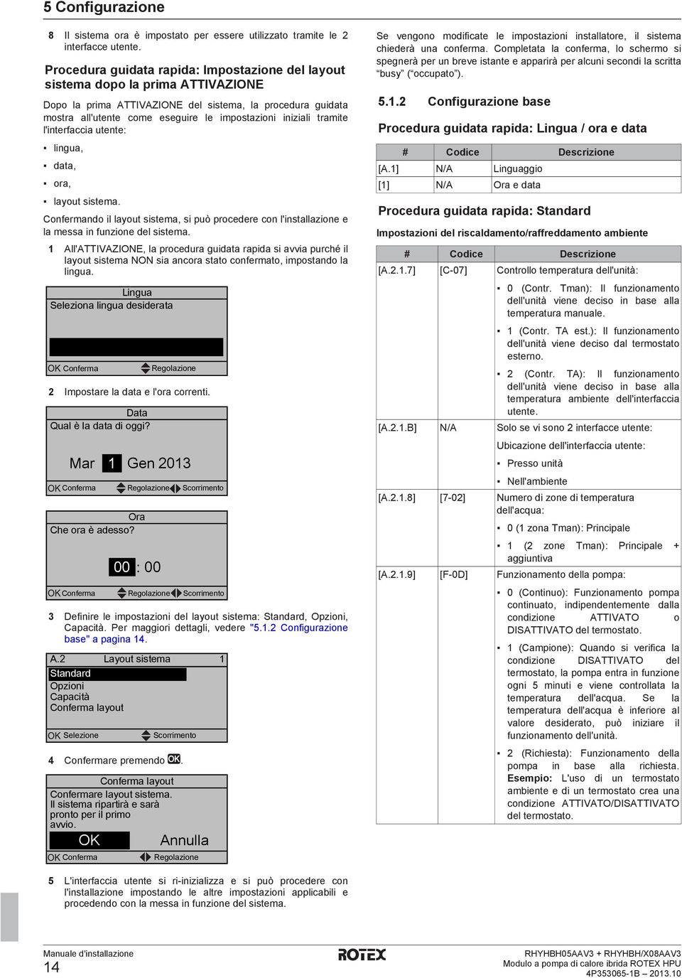 utente: lingu, dt, or, lyout sistem. Confermndo il lyout sistem, si può procedere con l'instllzione e l mess in funzione del sistem.