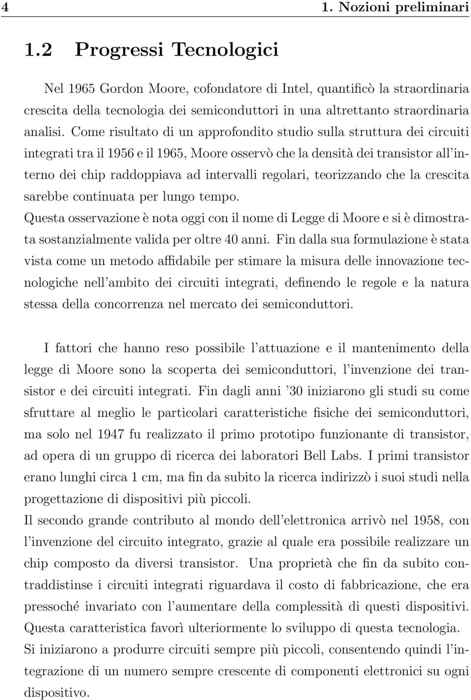 Come risultato di un approfondito studio sulla struttura dei circuiti integrati tra il 1956 e il 1965, Moore osservò che la densità dei transistor all interno dei chip raddoppiava ad intervalli