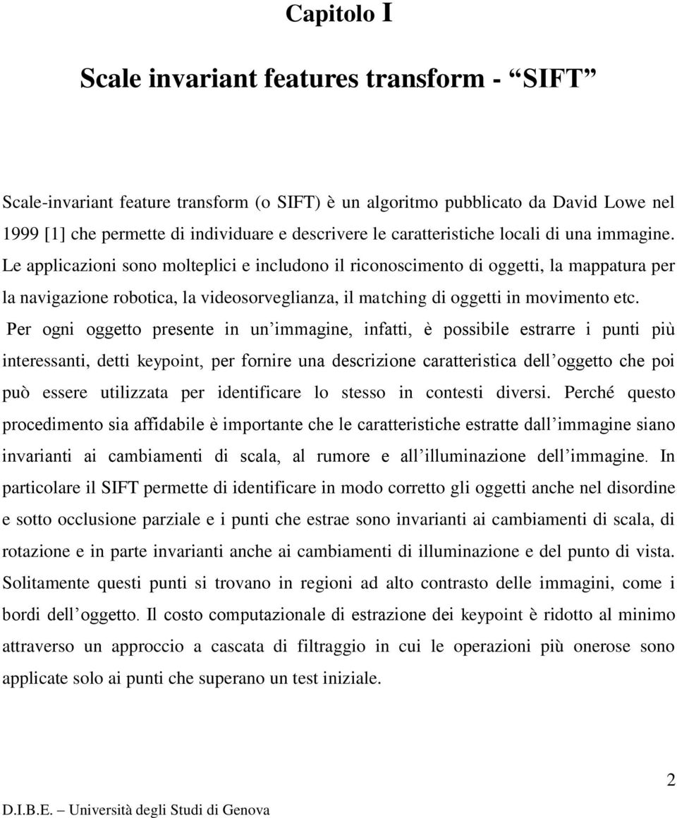 Le applicazioni sono molteplici e includono il riconoscimento di oggetti, la mappatura per la navigazione robotica, la videosorveglianza, il matching di oggetti in movimento etc.