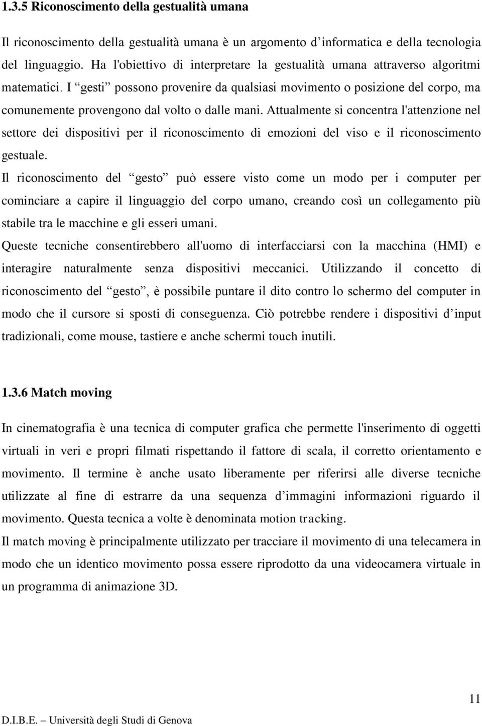 I gesti possono provenire da qualsiasi movimento o posizione del corpo, ma comunemente provengono dal volto o dalle mani.