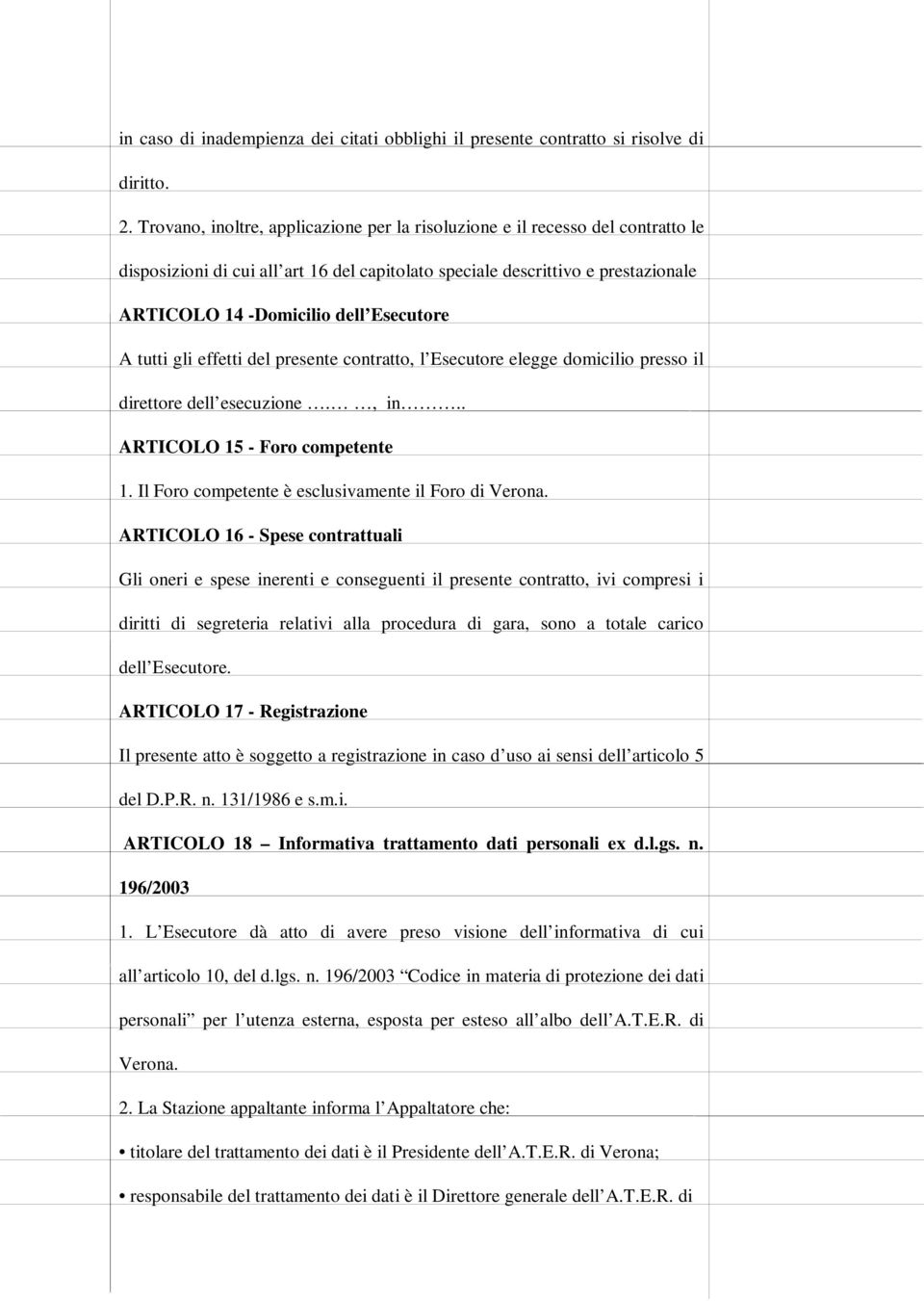 Esecutore A tutti gli effetti del presente contratto, l Esecutore elegge domicilio presso il direttore dell esecuzione., in.. ARTICOLO 15 - Foro competente 1.