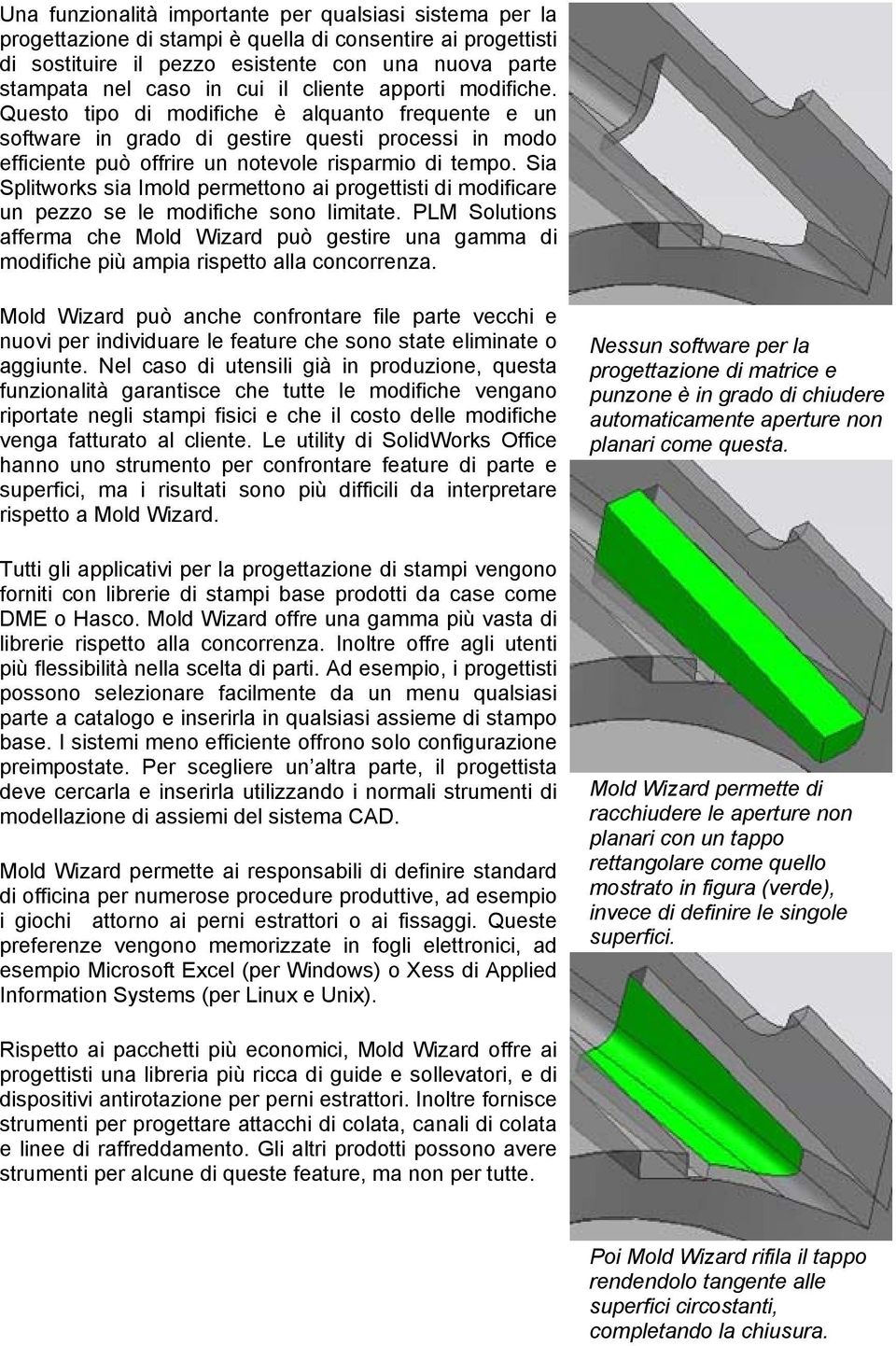 Sia Splitworks sia Imold permettono ai progettisti di modificare un pezzo se le modifiche sono limitate.