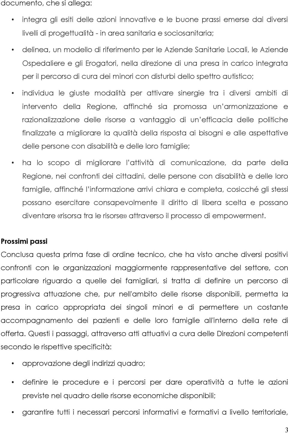 autistico; individua le giuste modalità per attivare sinergie tra i diversi ambiti di intervento della Regione, affinché sia promossa un armonizzazione e razionalizzazione delle risorse a vantaggio