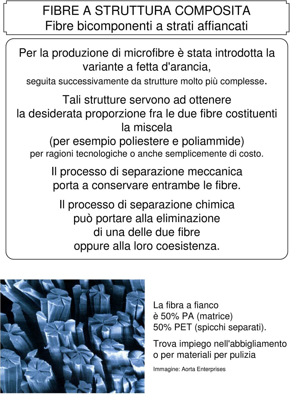 semplicemente di costo. Il processo di separazione meccanica porta a conservare entrambe le fibre.