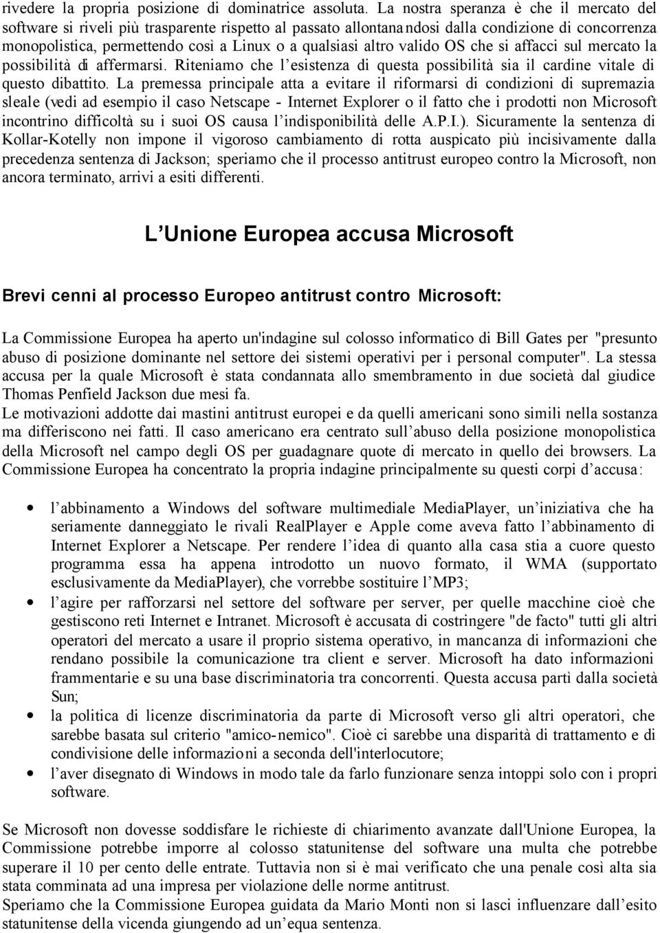 altro valido OS che si affacci sul mercato la possibilità di affermarsi. Riteniamo che l esistenza di questa possibilità sia il cardine vitale di questo dibattito.