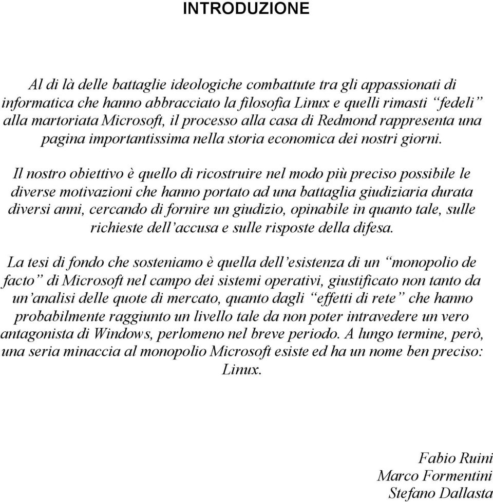 Il nostro obiettivo è quello di ricostruire nel modo più preciso possibile le diverse motivazioni che hanno portato ad una battaglia giudiziaria durata diversi anni, cercando di fornire un giudizio,