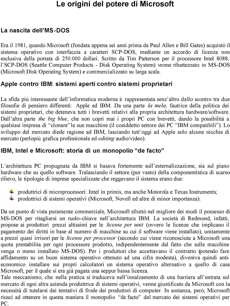 Scritto da Tim Patterson per il processore Intel 8088, l SCP-DOS (Seattle Computer Products - Disk Operating System) venne ribattezzato in MS-DOS (Microsoft Disk Operating System) e commercializzato