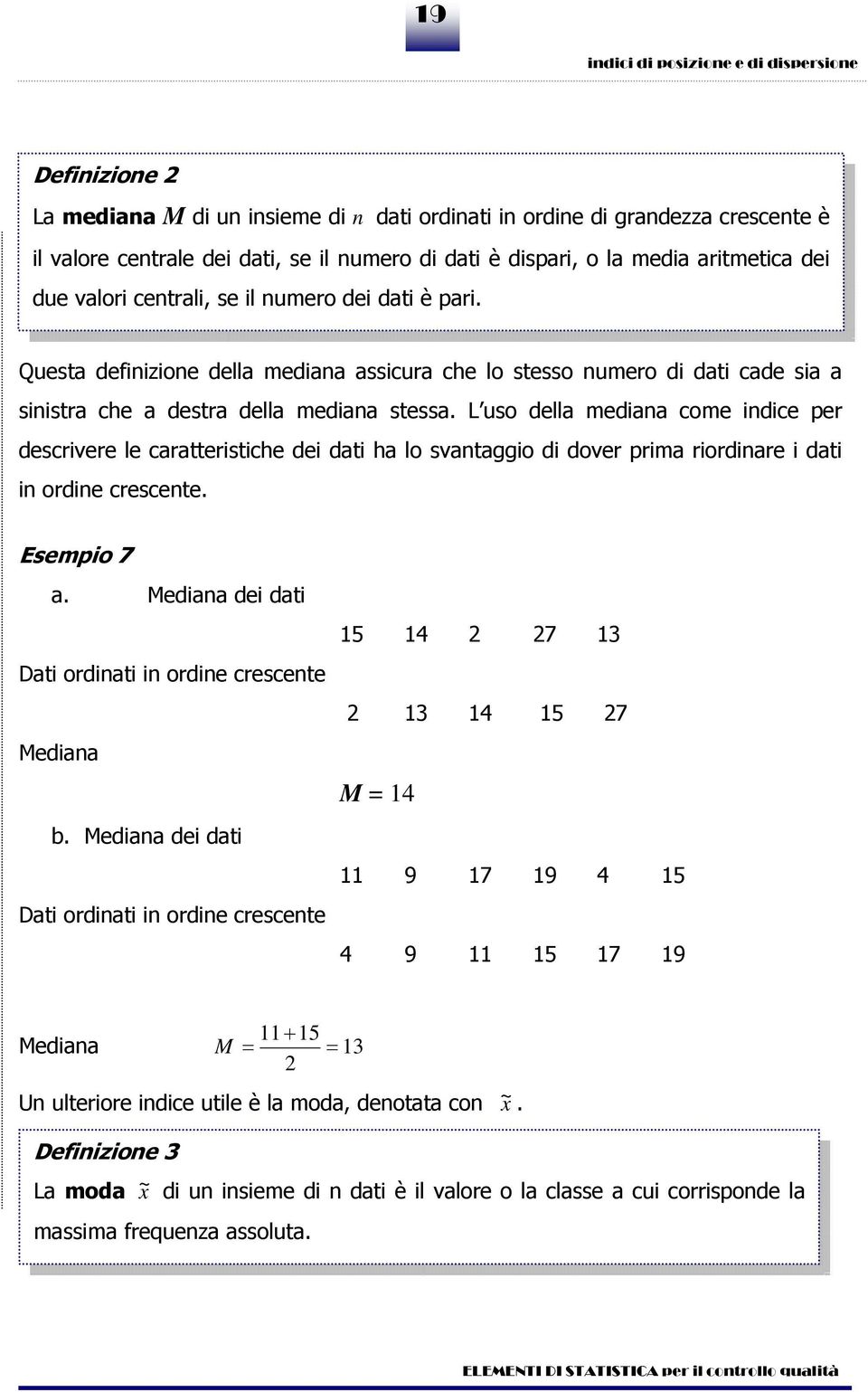 L uso della medaa come dce per descrvere le caratterstche de dat ha lo svataggo d dover prma rordare dat orde crescete. Esempo 7 a. Medaa de dat Dat ordat orde crescete Medaa b.