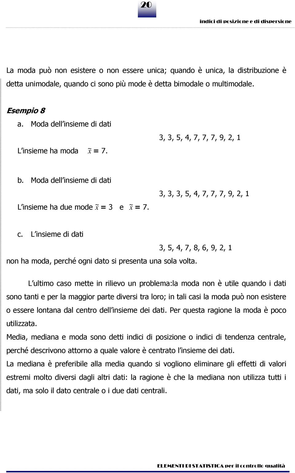 L seme d dat 3, 5, 4, 7, 8, 6, 9,, 1 o ha moda, perché og dato s preseta ua sola volta.