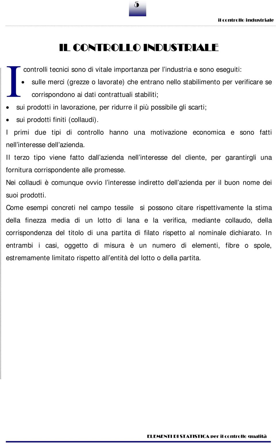 Il terzo tpo vee fatto dall azeda ell teresse del clete, per garatrgl ua fortura corrspodete alle promesse. Ne collaud è comuque ovvo l teresse dretto dell azeda per l buo ome de suo prodott.