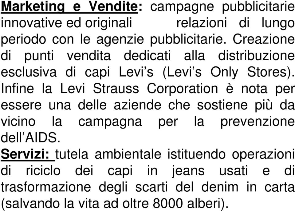 Infine la Levi Strauss Corporation è nota per essere una delle aziende che sostiene più da vicino la campagna per la prevenzione dell