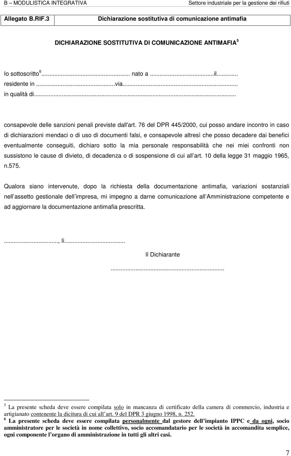 76 del DPR 445/2000, cui posso andare incontro in caso di dichiarazioni mendaci o di uso di documenti falsi, e consapevole altresì che posso decadere dai benefici eventualmente conseguiti, dichiaro