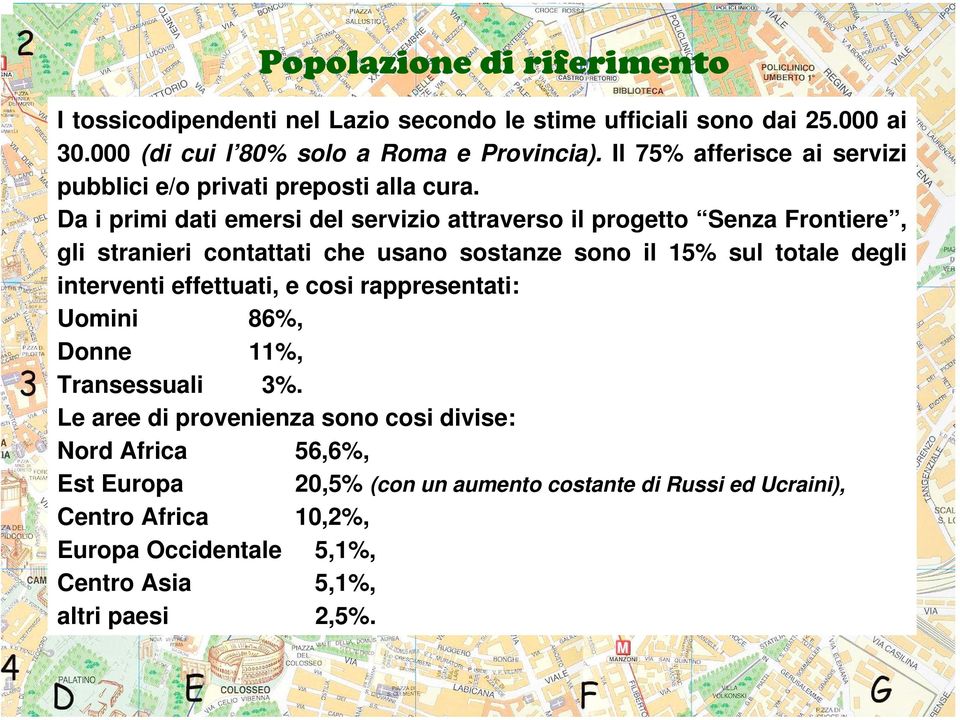 Da i primi dati emersi del servizio attraverso il progetto Senza Frontiere, gli stranieri contattati che usano sostanze sono il 15% sul totale degli interventi