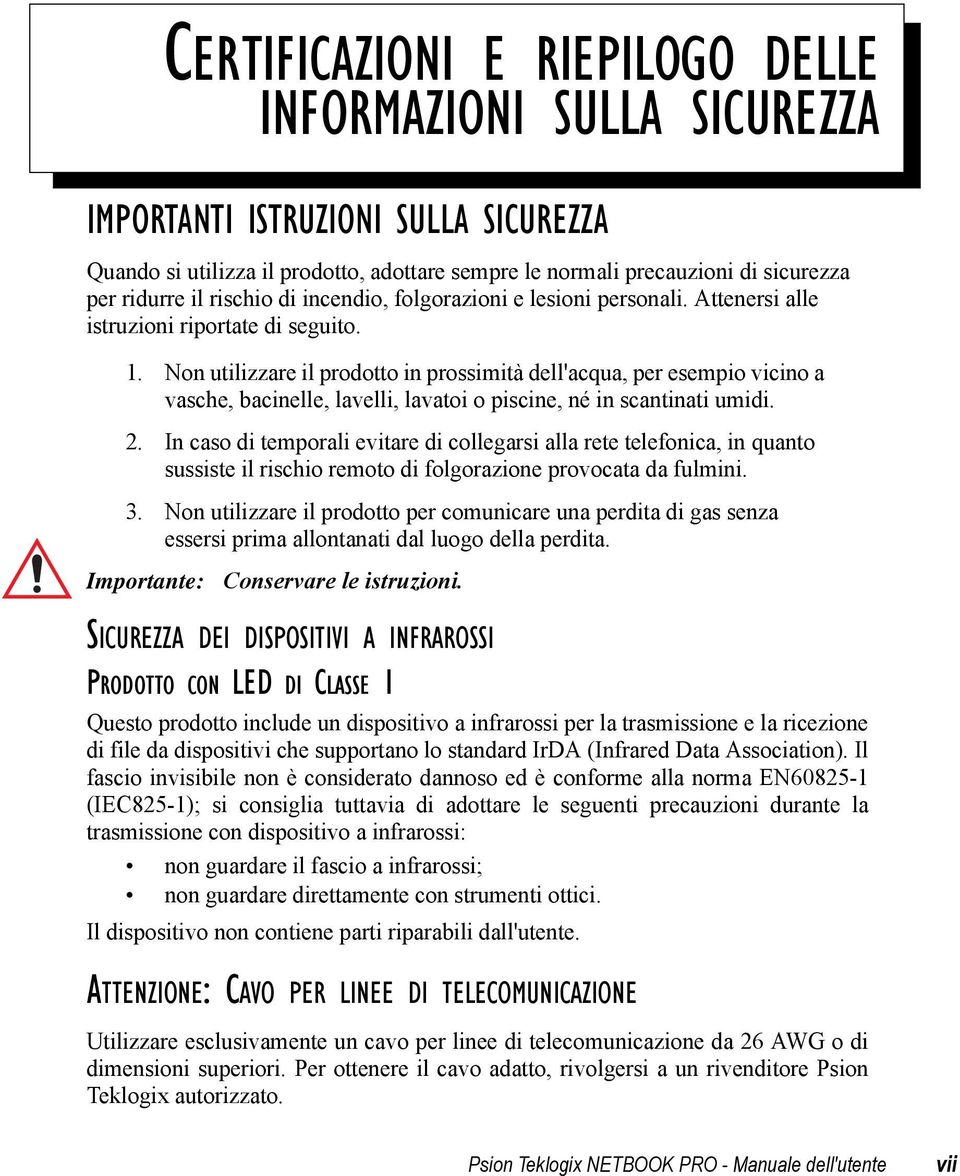 Non utilizzare il prodotto in prossimità dell'acqua, per esempio vicino a vasche, bacinelle, lavelli, lavatoi o piscine, né in scantinati umidi. 2.