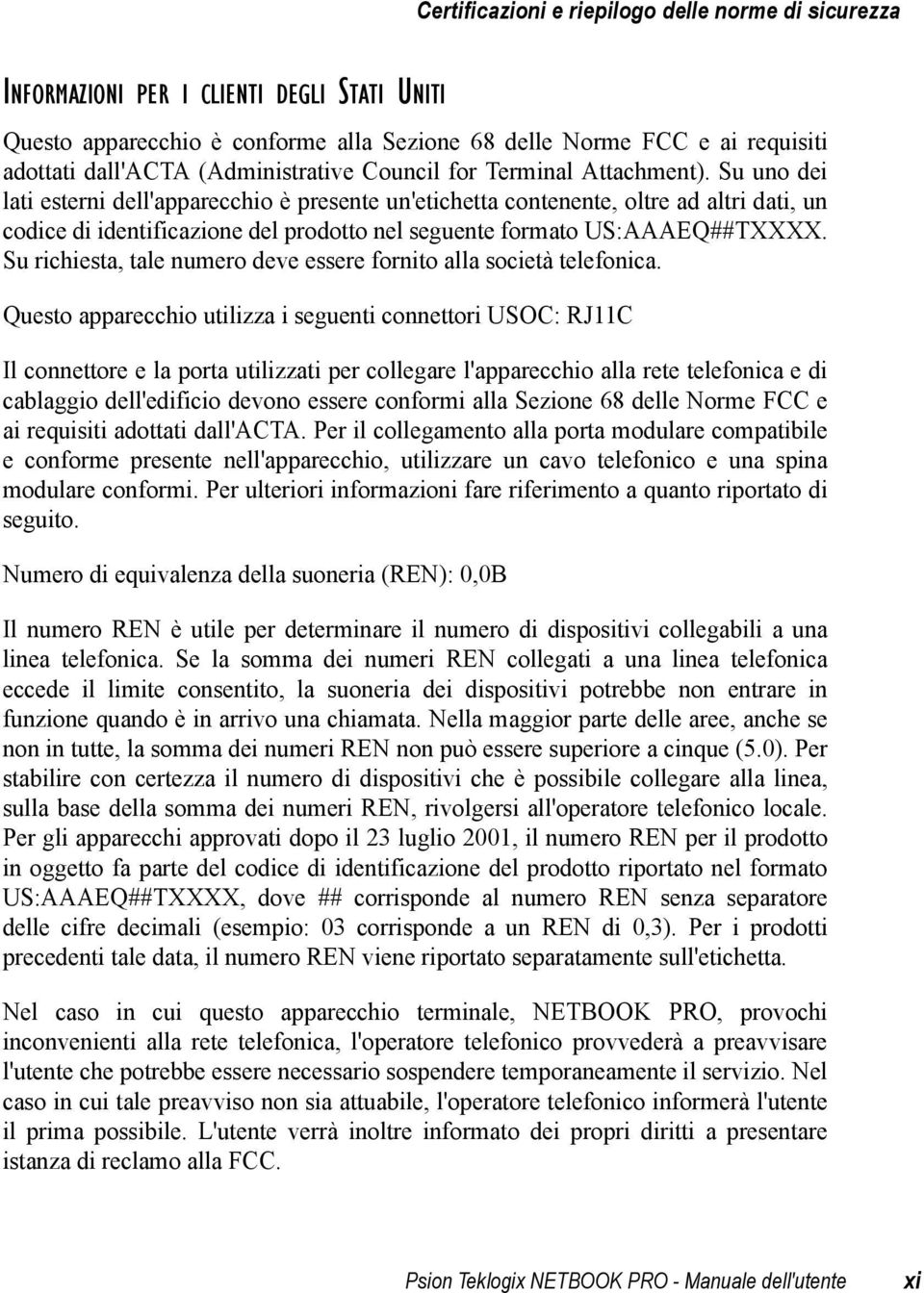 Su uno dei lati esterni dell'apparecchio è presente un'etichetta contenente, oltre ad altri dati, un codice di identificazione del prodotto nel seguente formato US:AAAEQ##TXXXX.