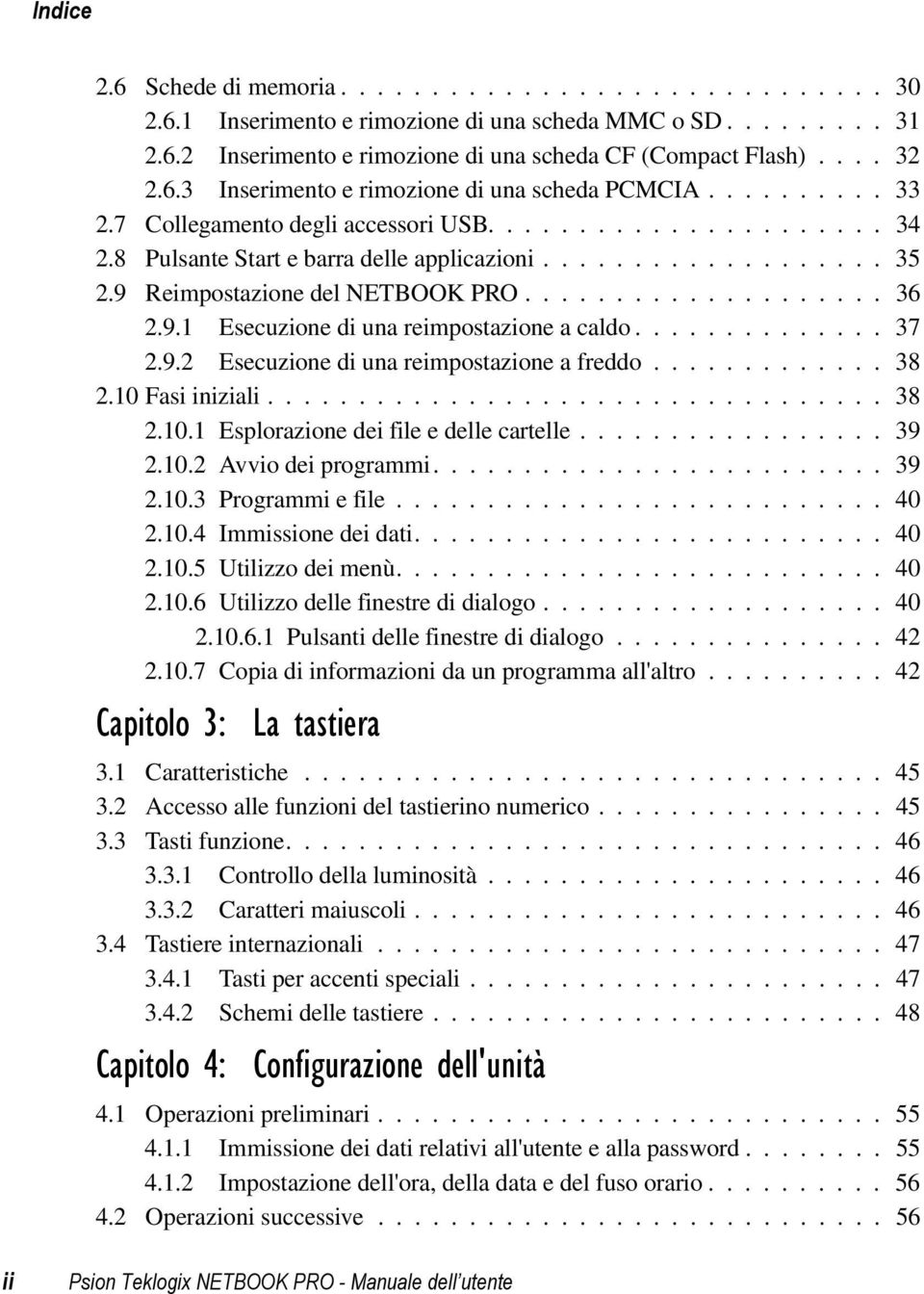 9.2 Esecuzione di una reimpostazione a freddo... 38 2.10Fasi iniziali... 38 2.10.1Esplorazione dei file e delle cartelle... 39 2.10.2Avvio dei programmi...39 2.10.3Programmi e file... 40 2.10.4Immissione dei dati.