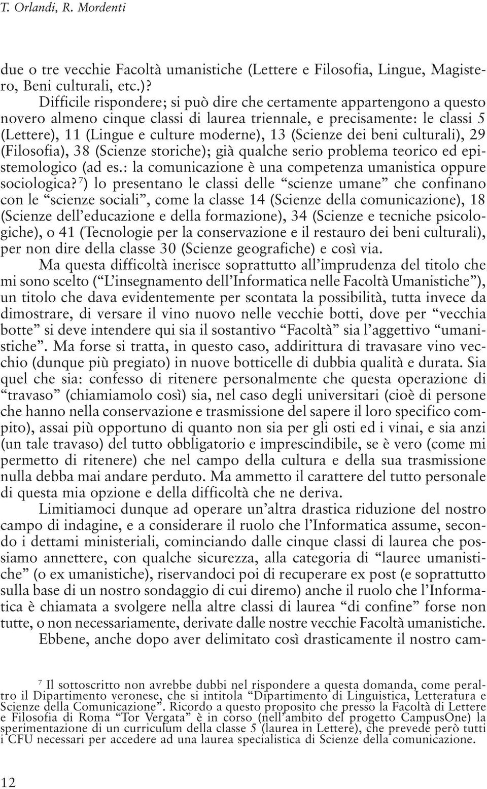 (Scienze dei beni culturali), 29 (Filosofia), 38 (Scienze storiche); già qualche serio problema teorico ed epistemologico (ad es.: la comunicazione è una competenza umanistica oppure sociologica?