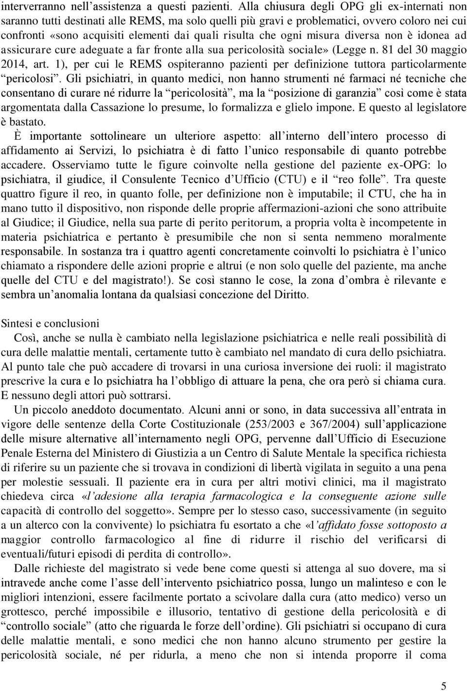 ogni misura diversa non è idonea ad assicurare cure adeguate a far fronte alla sua pericolosità sociale» (Legge n. 81 del 30 maggio 2014, art.