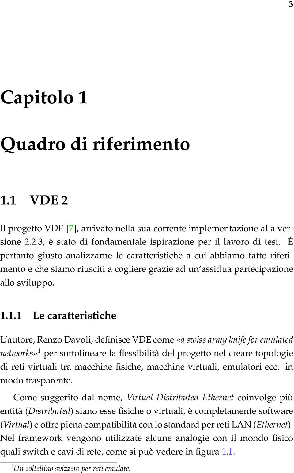 1.1 Le caratteristiche L autore, Renzo Davoli, definisce VDE come«a swiss army knife for emulated networks» 1 per sottolineare la flessibilità del progetto nel creare topologie di reti virtuali tra