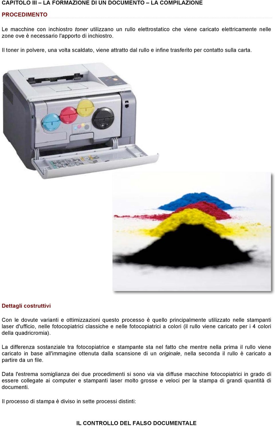 Dettagli costruttivi Con le dovute varianti e ottimizzazioni questo processo è quello principalmente utilizzato nelle stampanti laser d'ufficio, nelle fotocopiatrici classiche e nelle fotocopiatrici