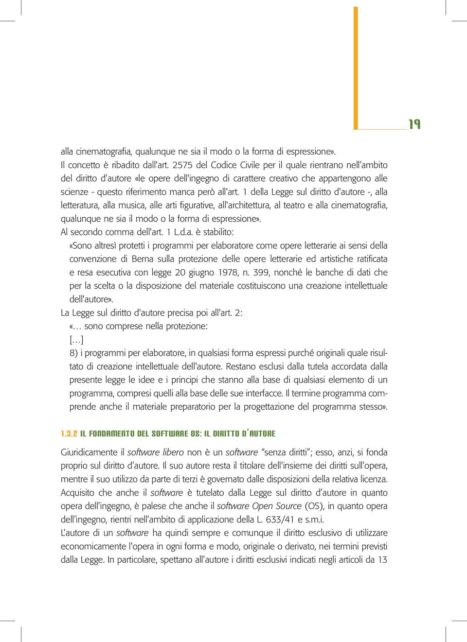 1 della Legge sul diritto d'autore -, alla letteratura, alla musica, alle arti figurative, all'architettura, al teatro e alla cinematografia, qualunque ne sia il modo o la forma di espressione».