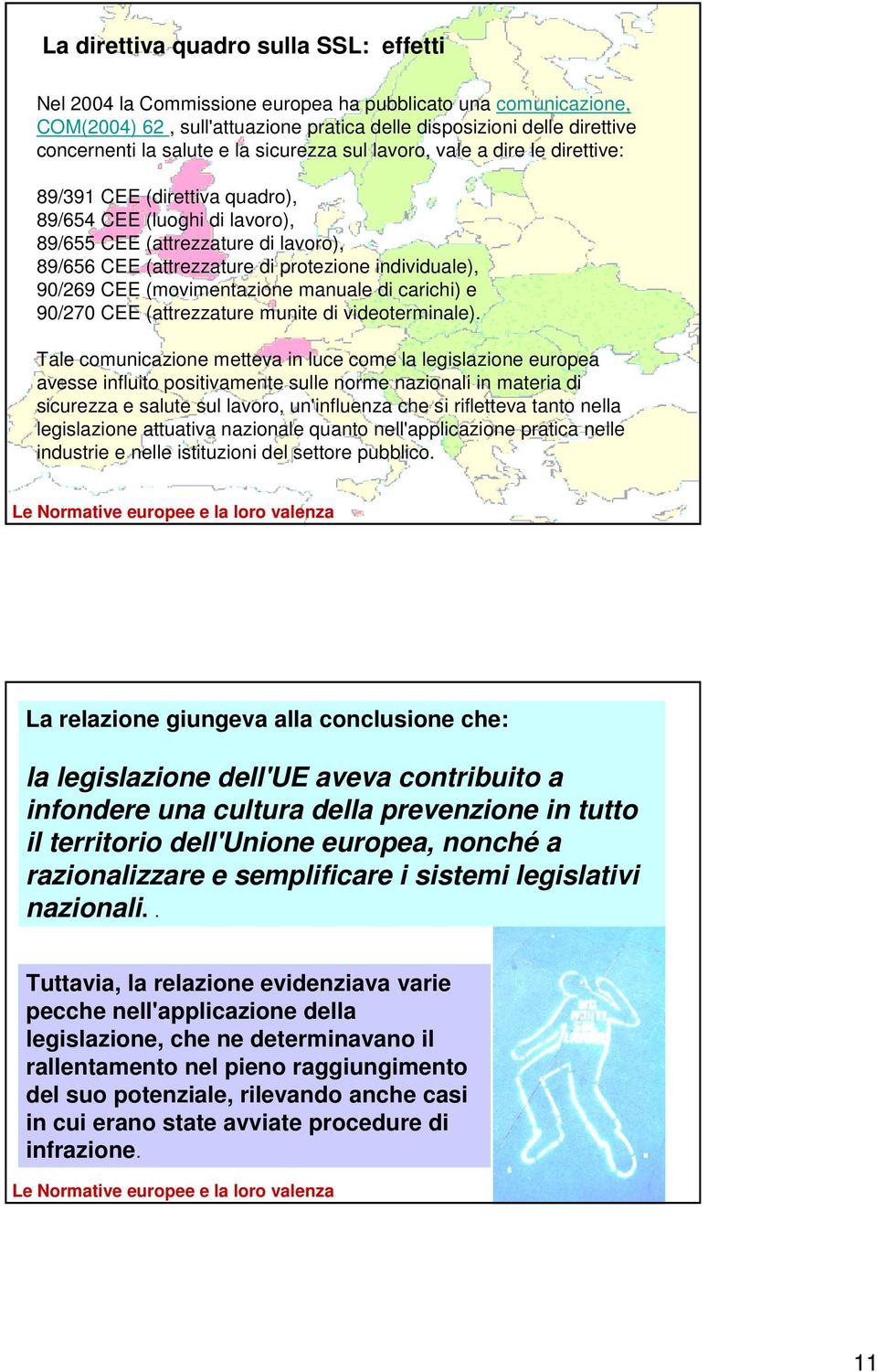 individuale), 90/269 CEE (movimentazione manuale di carichi) e 90/270 CEE (attrezzature munite di videoterminale).