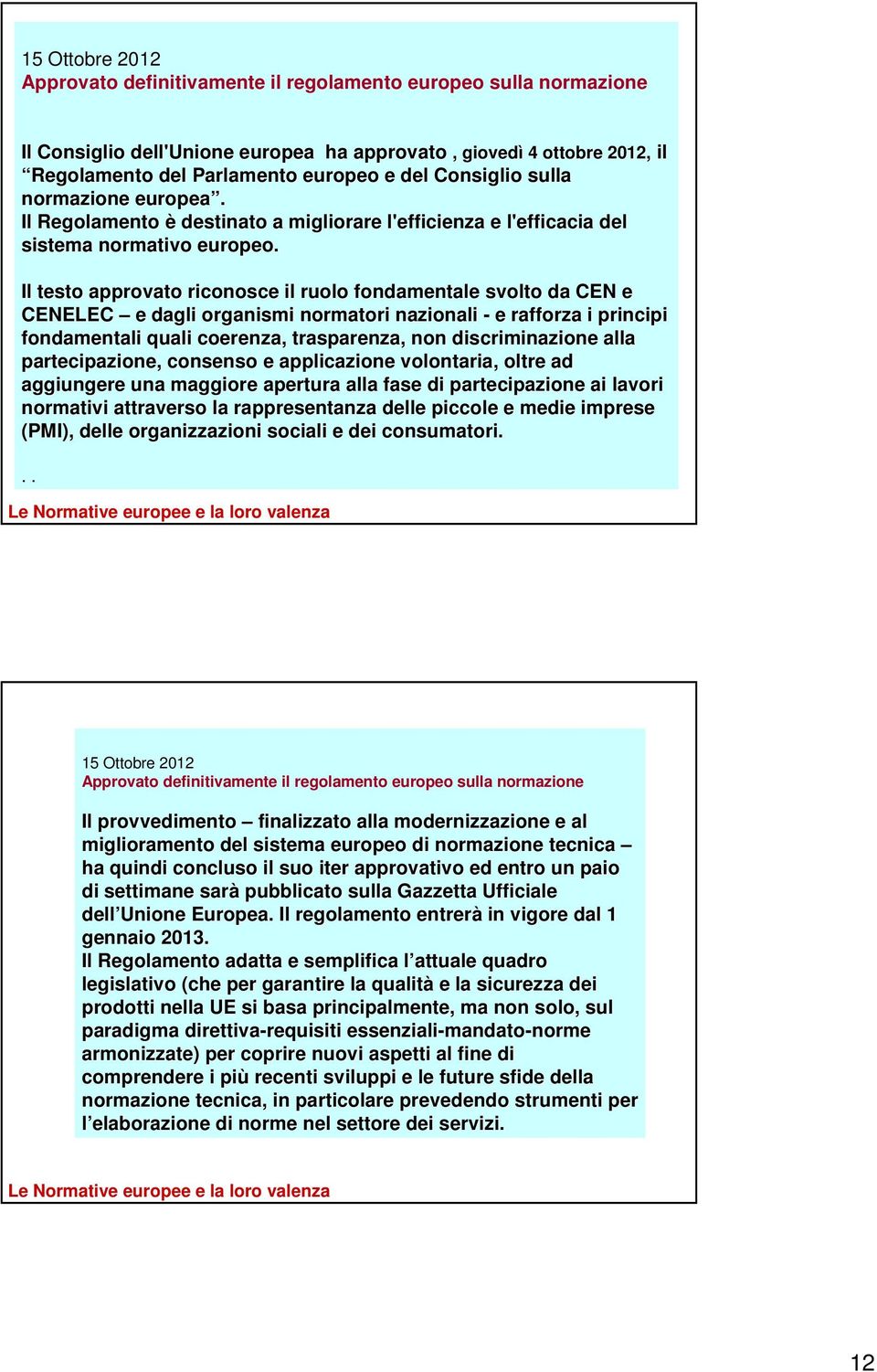 Il testo approvato riconosce il ruolo fondamentale svolto da CEN e CENELEC e dagli organismi normatori nazionali - e rafforza i principi fondamentali quali coerenza, trasparenza, non discriminazione