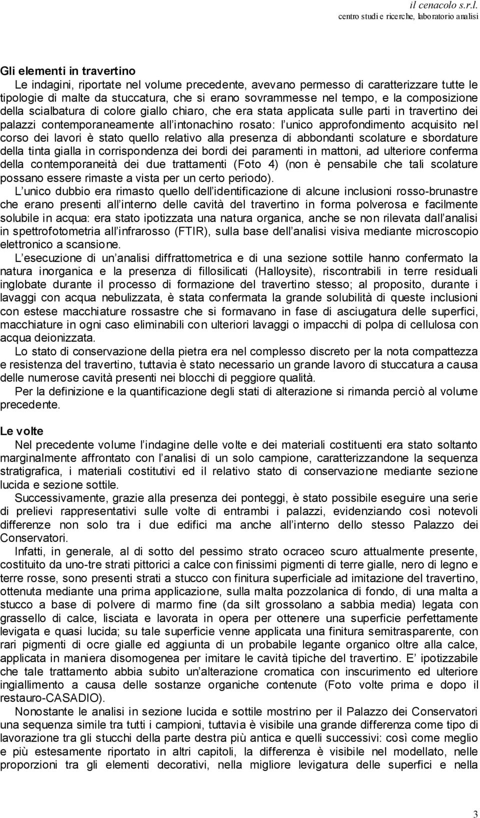 corso dei lavori è stato quello relativo alla presenza di abbondanti scolature e sbordature della tinta gialla in corrispondenza dei bordi dei paramenti in mattoni, ad ulteriore conferma della