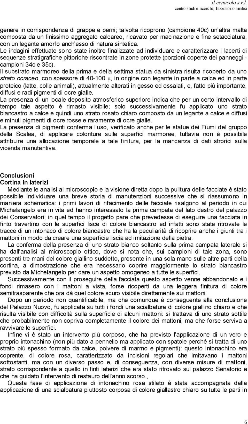 Le indagini effettuate sono state inoltre finalizzate ad individuare e caratterizzare i lacerti di sequenze stratigrafiche pittoriche riscontrate in zone protette (porzioni coperte dei panneggi -