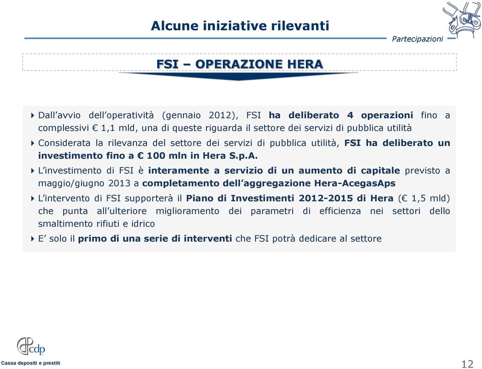 L investimento di FSI è interamente a servizio di un aumento di capitale previsto a maggio/giugno 2013 a completamento dell aggregazione Hera-AcegasAps L intervento di FSI supporterà il Piano di