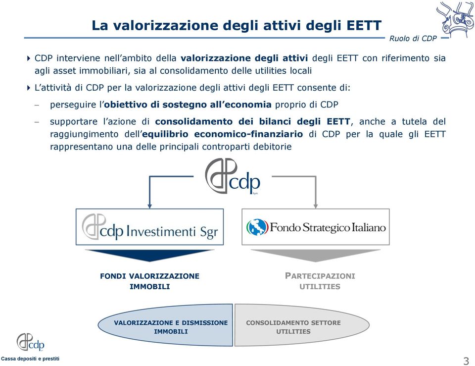 di CDP supportare l azione di consolidamento dei bilanci degli EETT, anche a tutela del raggiungimento dell equilibrio economico-finanziario di CDP per la quale gli EETT