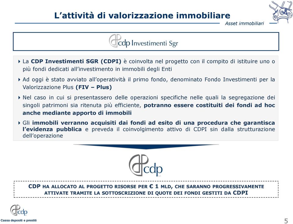 nelle quali la segregazione dei singoli patrimoni sia ritenuta più efficiente, potranno essere costituiti dei fondi ad hoc anche mediante apporto di immobili Gli immobili verranno acquisiti dai fondi