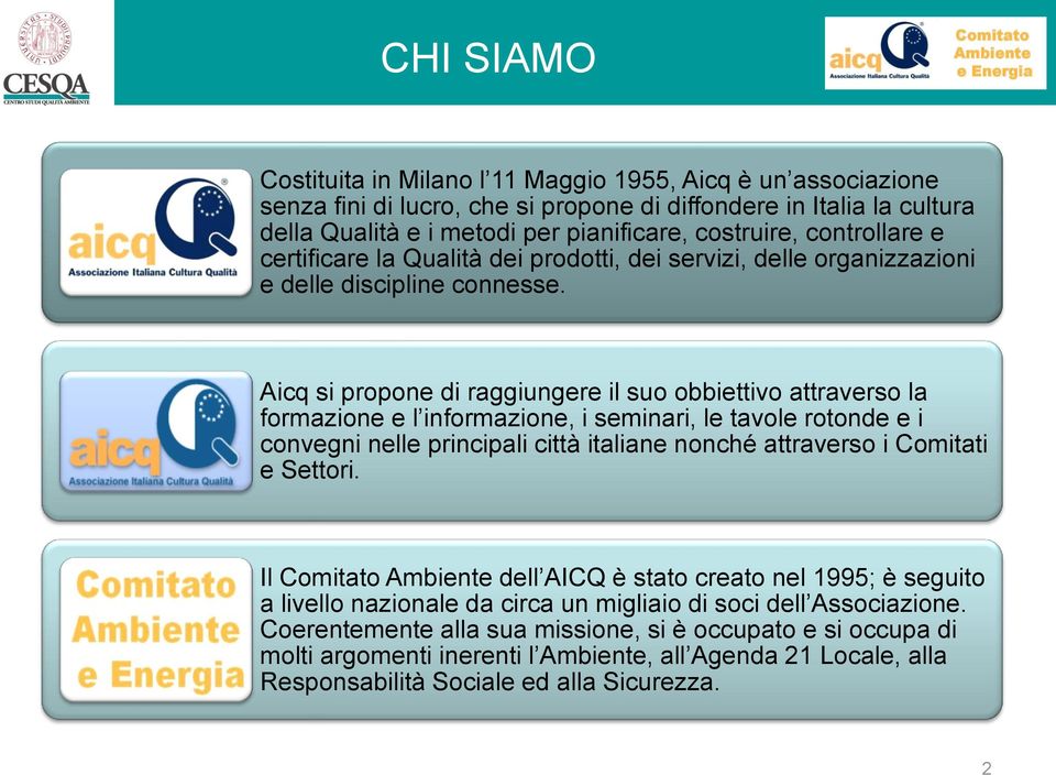 Aicq si propone di raggiungere il suo obbiettivo attraverso la formazione e l informazione, i seminari, le tavole rotonde e i convegni nelle principali città italiane nonché attraverso i Comitati e