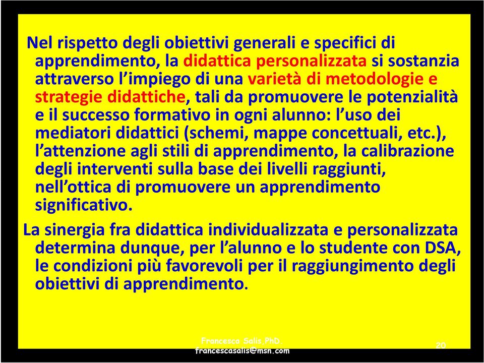 ), l attenzione agli stili di apprendimento, la calibrazione degli interventi sulla base dei livelli raggiunti, nell ottica di promuovere un apprendimento significativo.