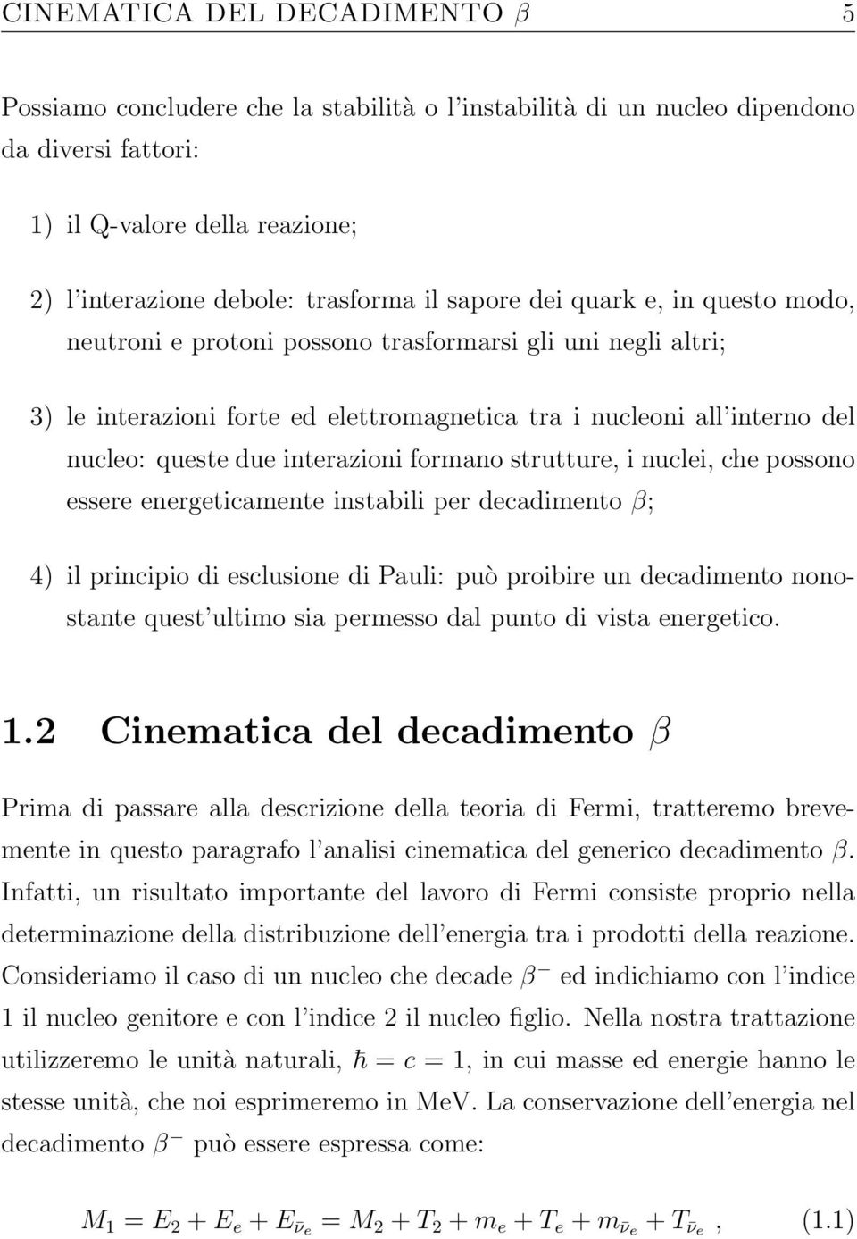 interazioni formano strutture, i nuclei, che possono essere energeticamente instabili per decadimento β; 4) il principio di esclusione di Pauli: può proibire un decadimento nonostante quest ultimo