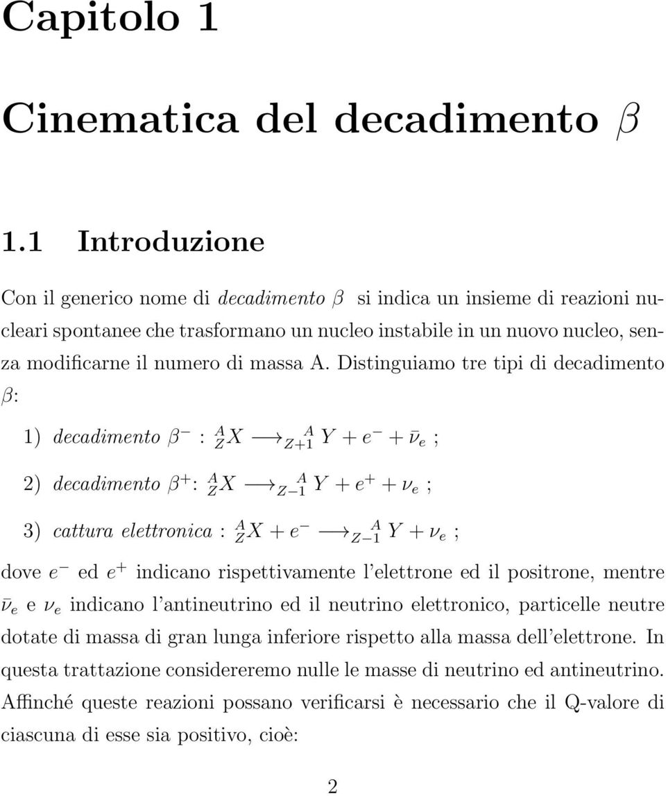 Distinguiamo tre tipi di decadimento β: 1) decadimento β : A Z X A Z+1 Y + e + ν e ; 2) decadimento β + : A Z X A Z 1 Y + e+ + ν e ; 3) cattura elettronica : A Z X + e A Z 1 Y + ν e ; dove e ed e +