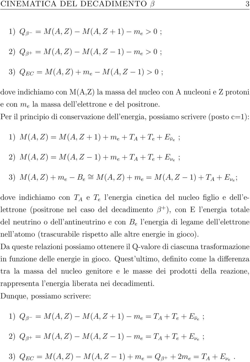 Per il principio di conservazione dell energia, possiamo scrivere (posto c=1): 1) M(A, Z) = M(A, Z + 1) + m e + T A + T e + E νe ; 2) M(A, Z) = M(A, Z 1) + m e + T A + T e + E νe ; 3) M(A, Z) + m e B