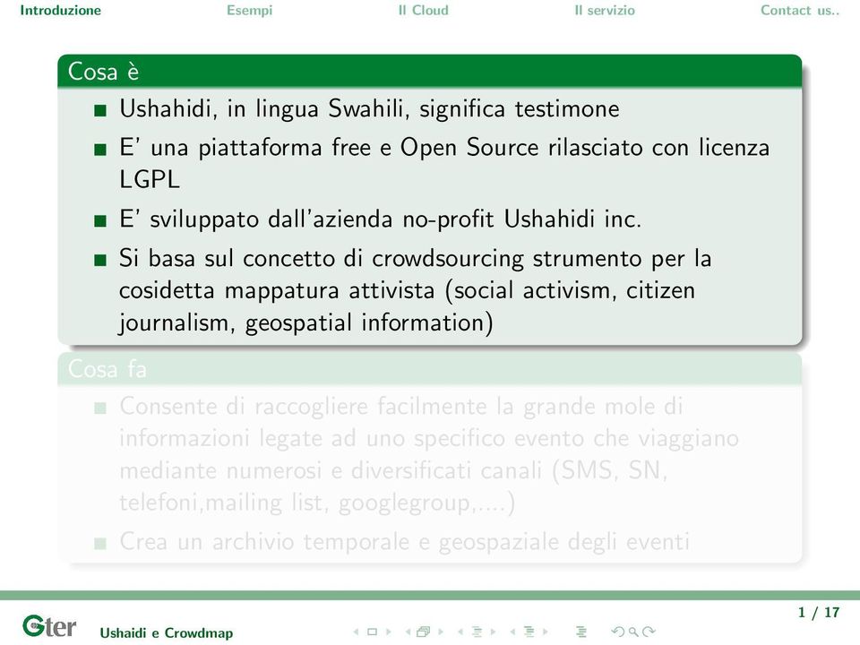 Si basa sul concetto di crowdsourcing strumento per la cosidetta mappatura attivista (social activism, citizen journalism, geospatial information)